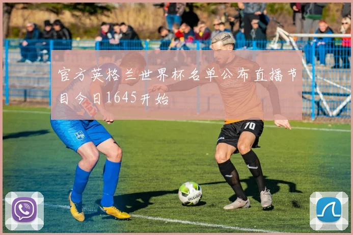 官方英格兰世界杯名单公布直播节目今日1645开始